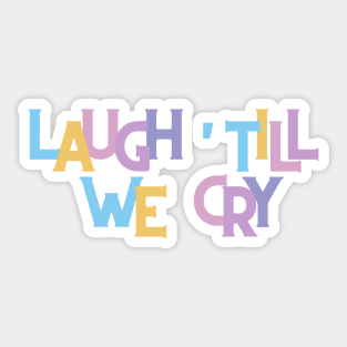 Laugh till we cry Sticker